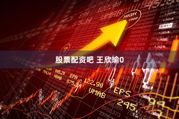 股票配资吧 王欣瑜0